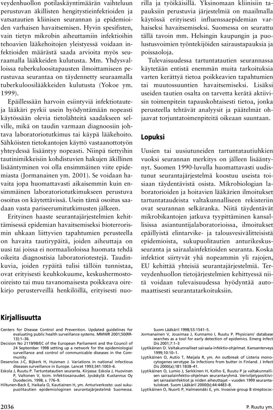 Yhdysvalloissa tuberkuloositapausten ilmoittamiseen perustuvaa seurantaa on täydennetty seuraamalla tuberkuloosilääkkeiden kulutusta (Yokoe ym. 1999).