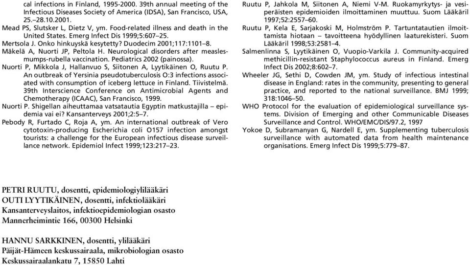 Neurological disorders after measlesmumps-rubella vaccination. Pediatrics 2002 (painossa). Nuorti P, Mikkola J, Hallanvuo S, Siitonen A, Lyytikäinen O, Ruutu P.