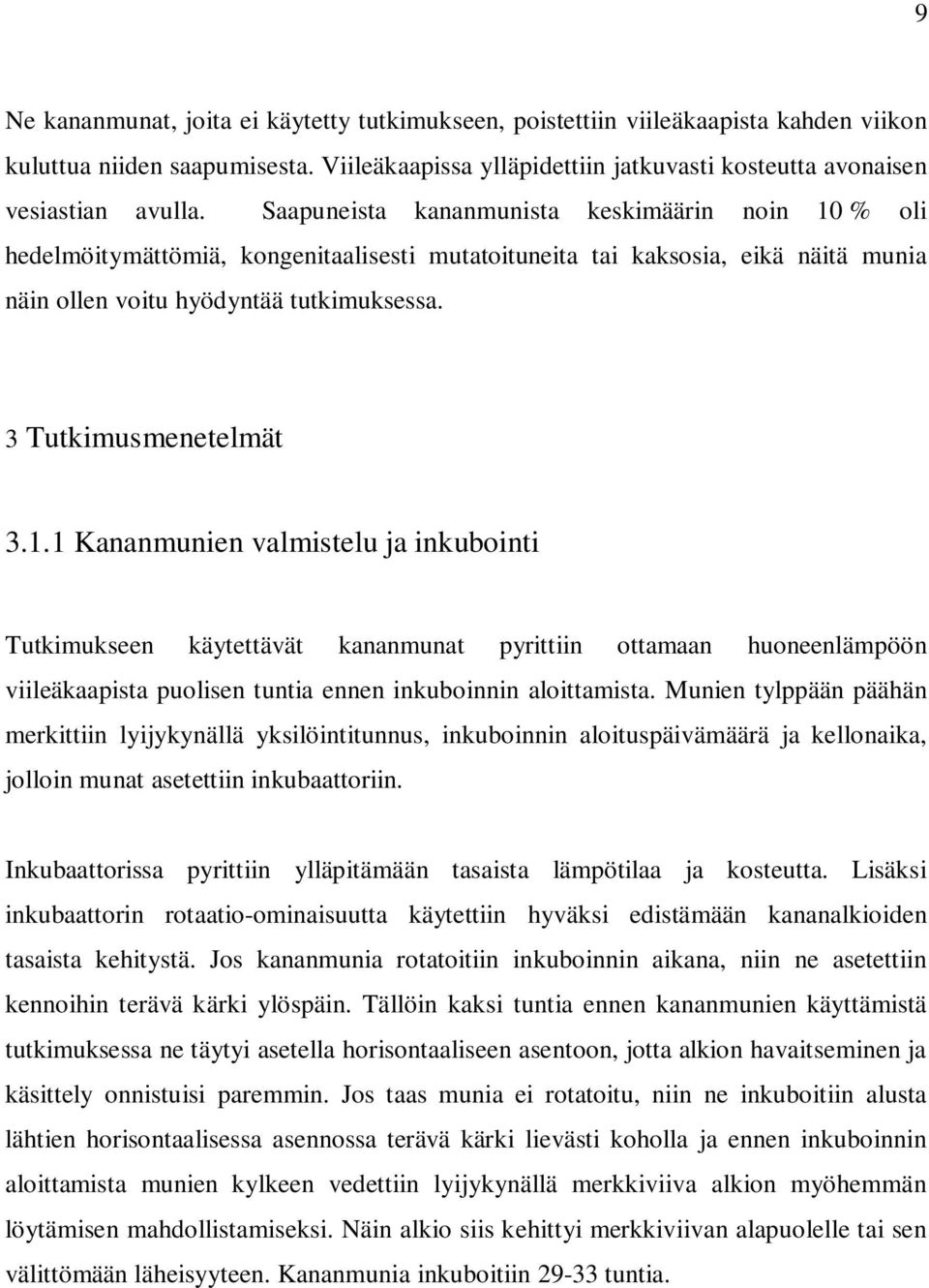 1.1 Kananmunien valmistelu ja inkubointi Tutkimukseen käytettävät kananmunat pyrittiin ottamaan huoneenlämpöön viileäkaapista puolisen tuntia ennen inkuboinnin aloittamista.