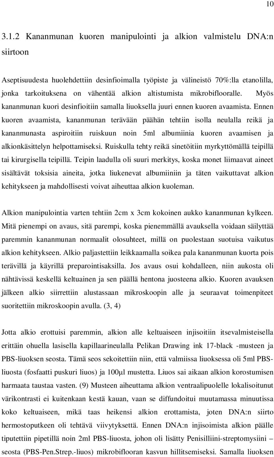 Ennen kuoren avaamista, kananmunan terävään päähän tehtiin isolla neulalla reikä ja kananmunasta aspiroitiin ruiskuun noin 5ml albumiinia kuoren avaamisen ja alkionkäsittelyn helpottamiseksi.