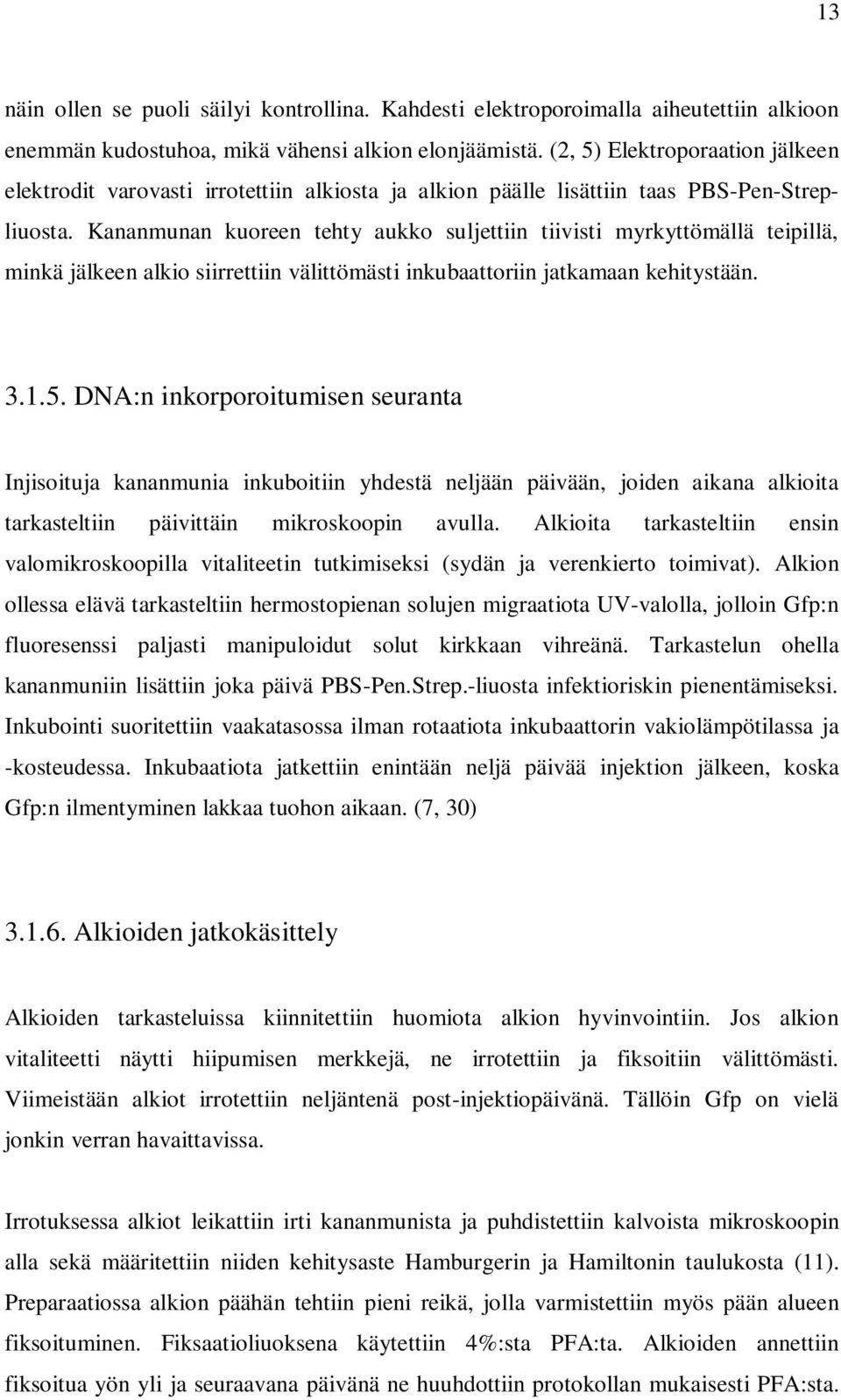 Kananmunan kuoreen tehty aukko suljettiin tiivisti myrkyttömällä teipillä, minkä jälkeen alkio siirrettiin välittömästi inkubaattoriin jatkamaan kehitystään. 3.1.5.