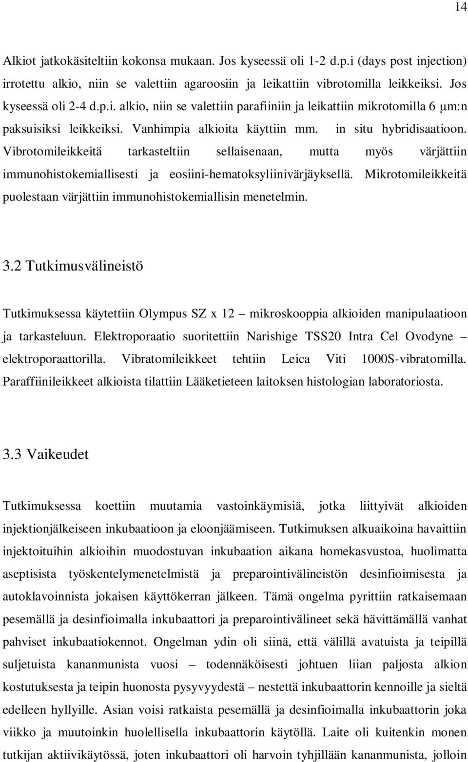 Vibrotomileikkeitä tarkasteltiin sellaisenaan, mutta myös värjättiin immunohistokemiallisesti ja eosiini-hematoksyliinivärjäyksellä.