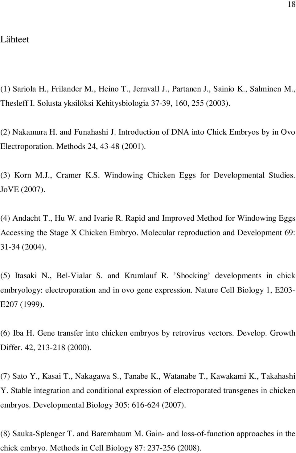 (4) Andacht T., Hu W. and Ivarie R. Rapid and Improved Method for Windowing Eggs Accessing the Stage X Chicken Embryo. Molecular reproduction and Development 69: 31-34 (2004). (5) Itasaki N.
