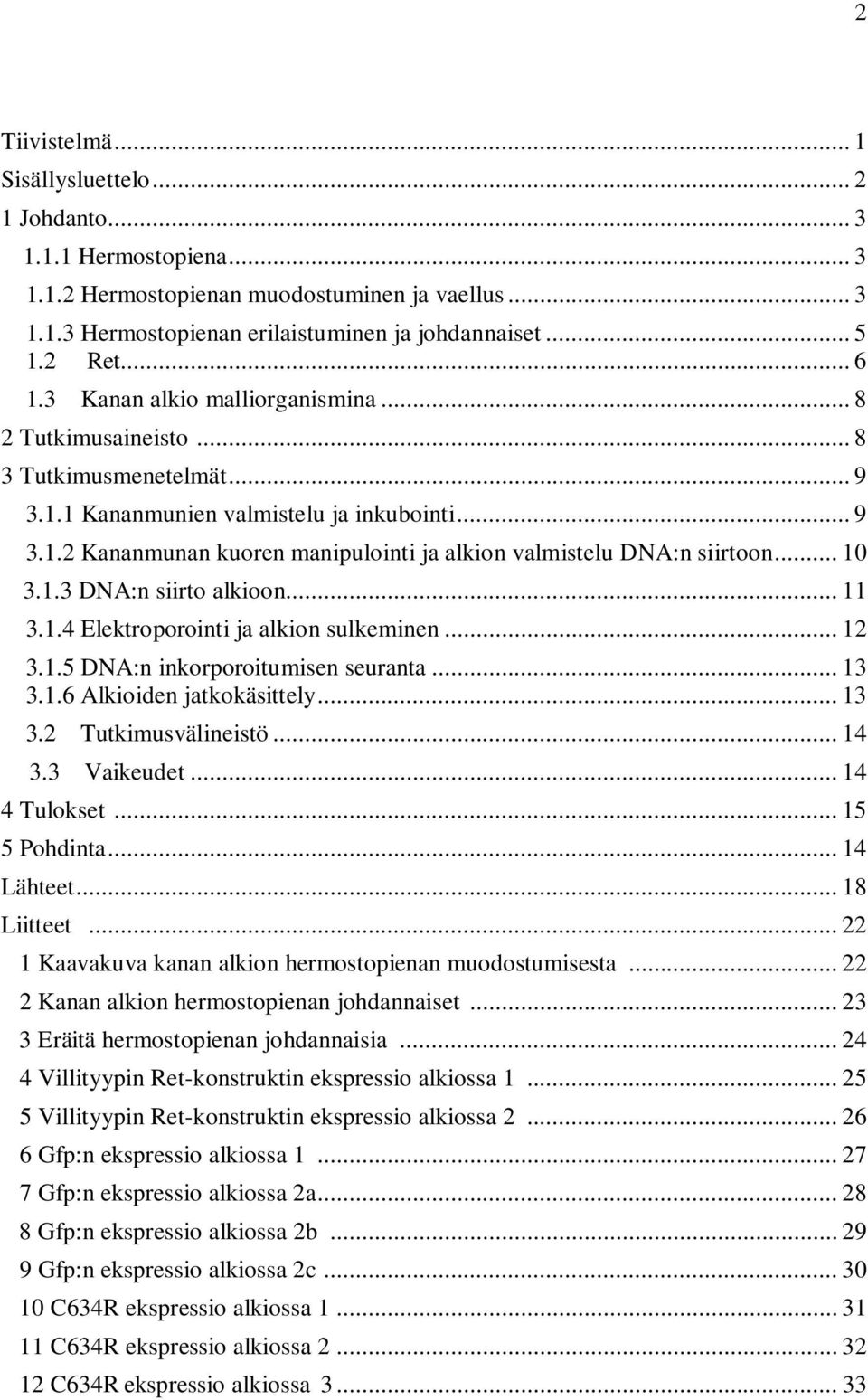 .. 10 3.1.3 DNA:n siirto alkioon... 11 3.1.4 Elektroporointi ja alkion sulkeminen... 12 3.1.5 DNA:n inkorporoitumisen seuranta... 13 3.1.6 Alkioiden jatkokäsittely... 13 3.2 Tutkimusvälineistö... 14 3.