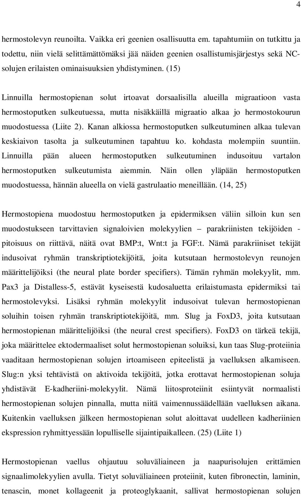 (15) Linnuilla hermostopienan solut irtoavat dorsaalisilla alueilla migraatioon vasta hermostoputken sulkeutuessa, mutta nisäkkäillä migraatio alkaa jo hermostokourun muodostuessa (Liite 2).