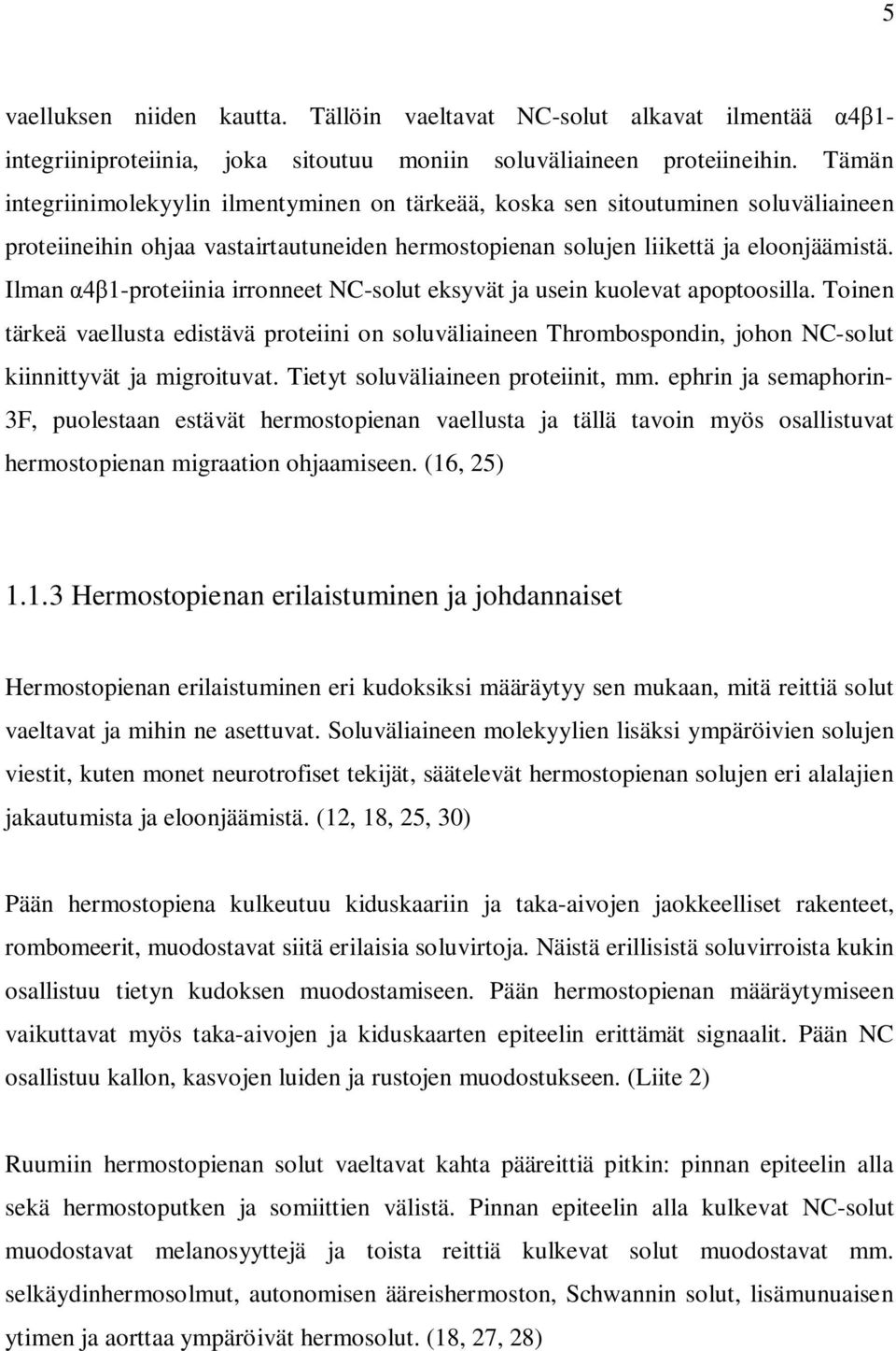 Ilman 1-proteiinia irronneet NC-solut eksyvät ja usein kuolevat apoptoosilla. Toinen tärkeä vaellusta edistävä proteiini on soluväliaineen Thrombospondin, johon NC-solut kiinnittyvät ja migroituvat.
