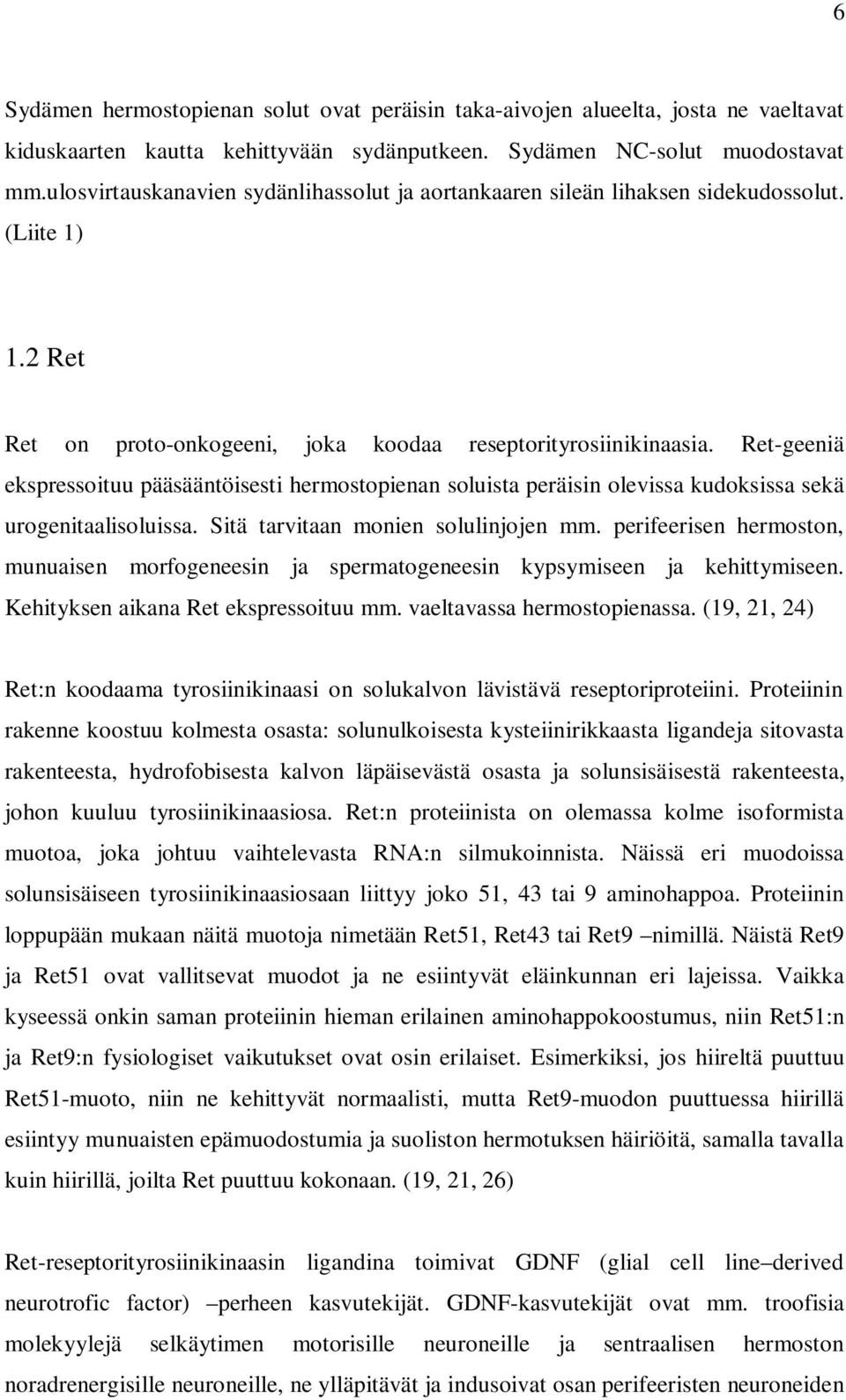 Ret-geeniä ekspressoituu pääsääntöisesti hermostopienan soluista peräisin olevissa kudoksissa sekä urogenitaalisoluissa. Sitä tarvitaan monien solulinjojen mm.