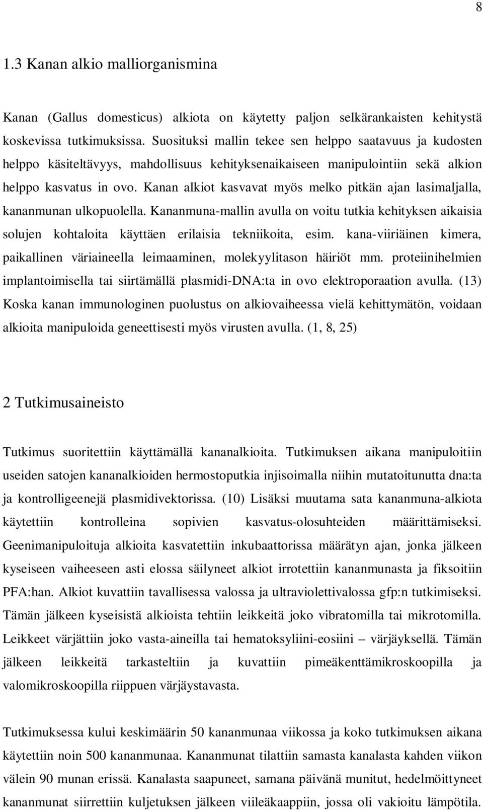 Kanan alkiot kasvavat myös melko pitkän ajan lasimaljalla, kananmunan ulkopuolella. Kananmuna-mallin avulla on voitu tutkia kehityksen aikaisia solujen kohtaloita käyttäen erilaisia tekniikoita, esim.