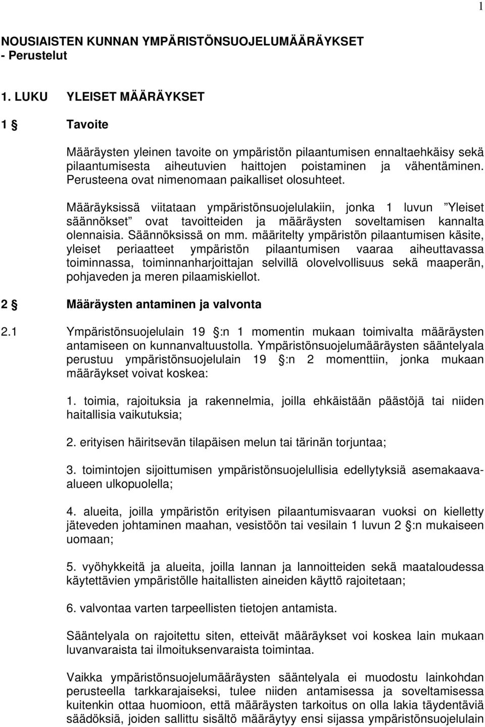 Perusteena ovat nimenomaan paikalliset olosuhteet. Määräyksissä viitataan ympäristönsuojelulakiin, jonka 1 luvun Yleiset säännökset ovat tavoitteiden ja määräysten soveltamisen kannalta olennaisia.