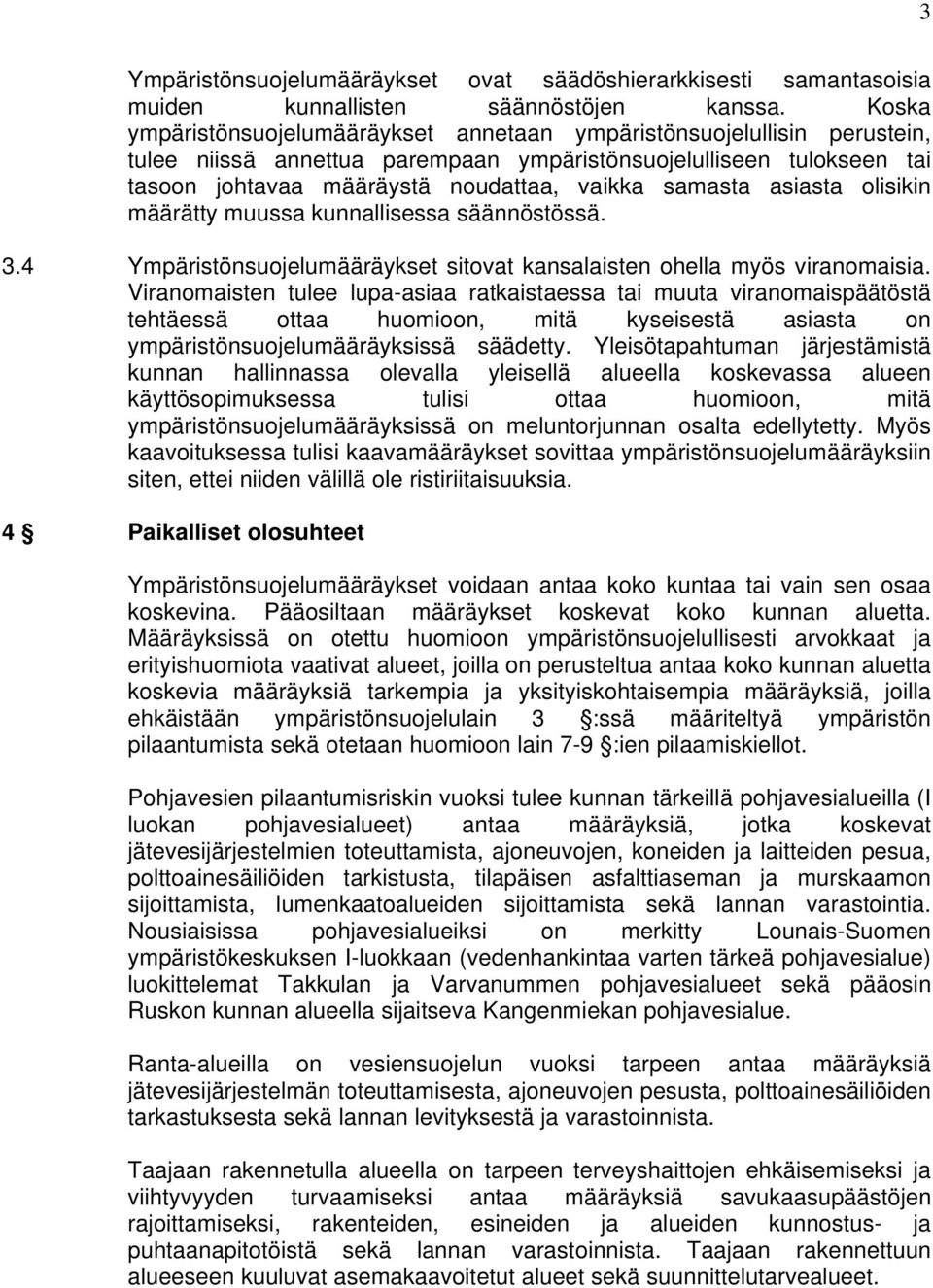 samasta asiasta olisikin määrätty muussa kunnallisessa säännöstössä. 3.4 Ympäristönsuojelumääräykset sitovat kansalaisten ohella myös viranomaisia.