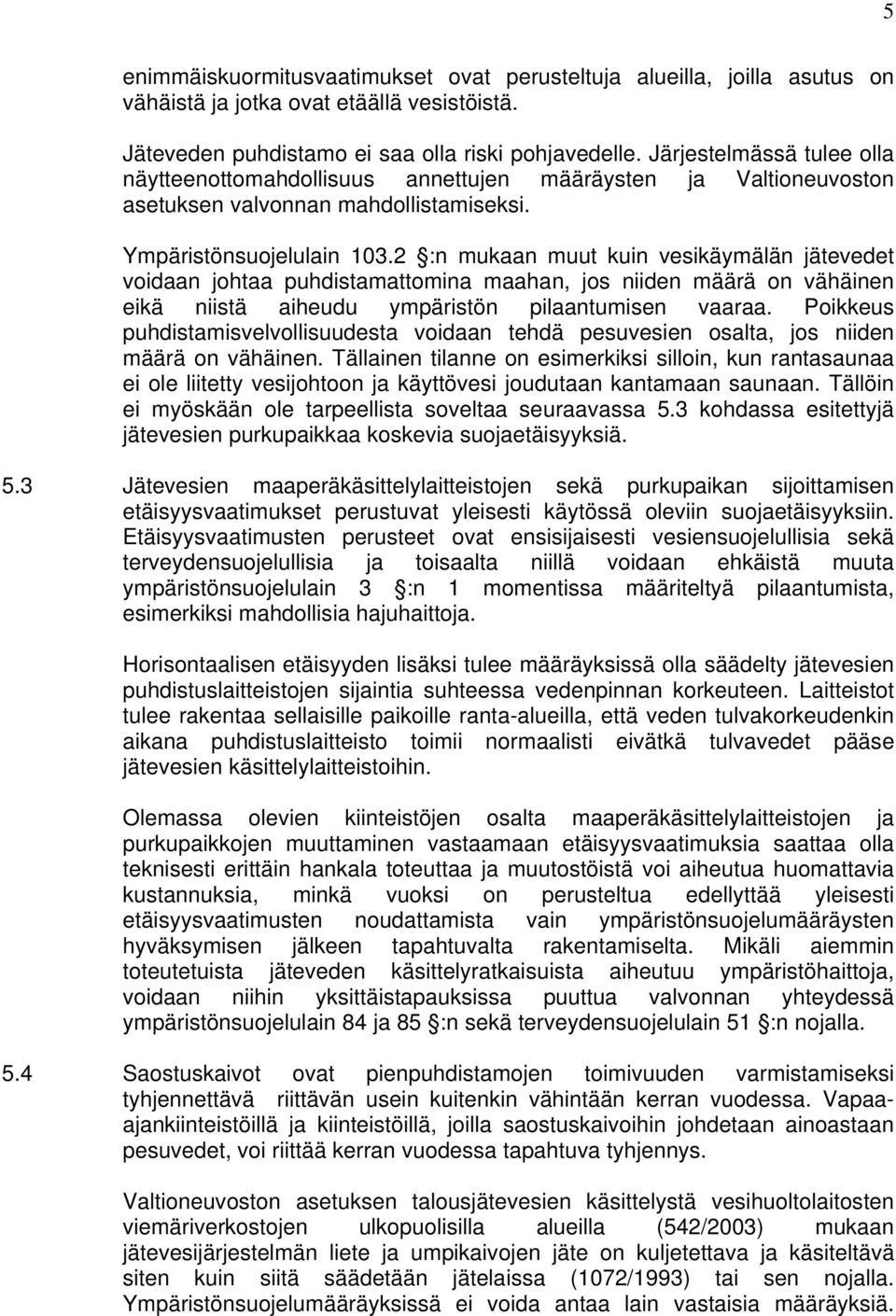 2 :n mukaan muut kuin vesikäymälän jätevedet voidaan johtaa puhdistamattomina maahan, jos niiden määrä on vähäinen eikä niistä aiheudu ympäristön pilaantumisen vaaraa.