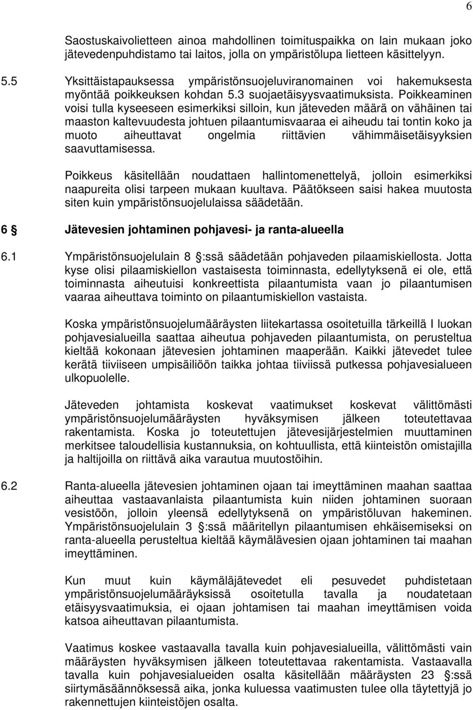 Poikkeaminen voisi tulla kyseeseen esimerkiksi silloin, kun jäteveden määrä on vähäinen tai maaston kaltevuudesta johtuen pilaantumisvaaraa ei aiheudu tai tontin koko ja muoto aiheuttavat ongelmia