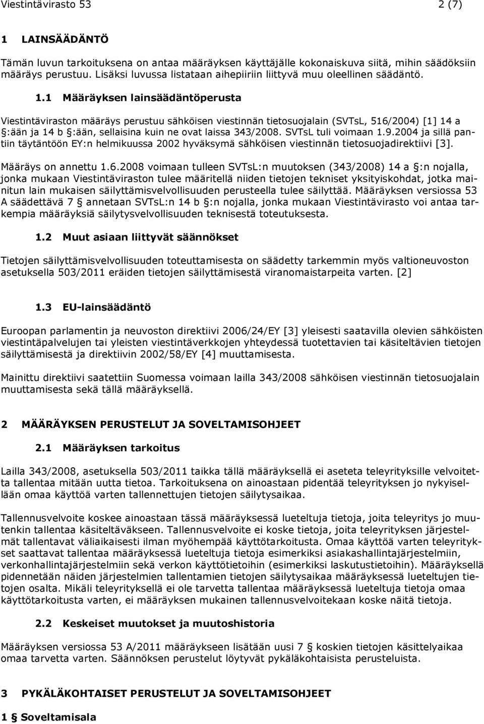 1 Määräyksen lainsäädäntöperusta Viestintäviraston määräys perustuu sähköisen viestinnän tietosuojalain (SVTsL, 516/2004) [1] 14 a :ään ja 14 b :ään, sellaisina kuin ne ovat laissa 343/2008.