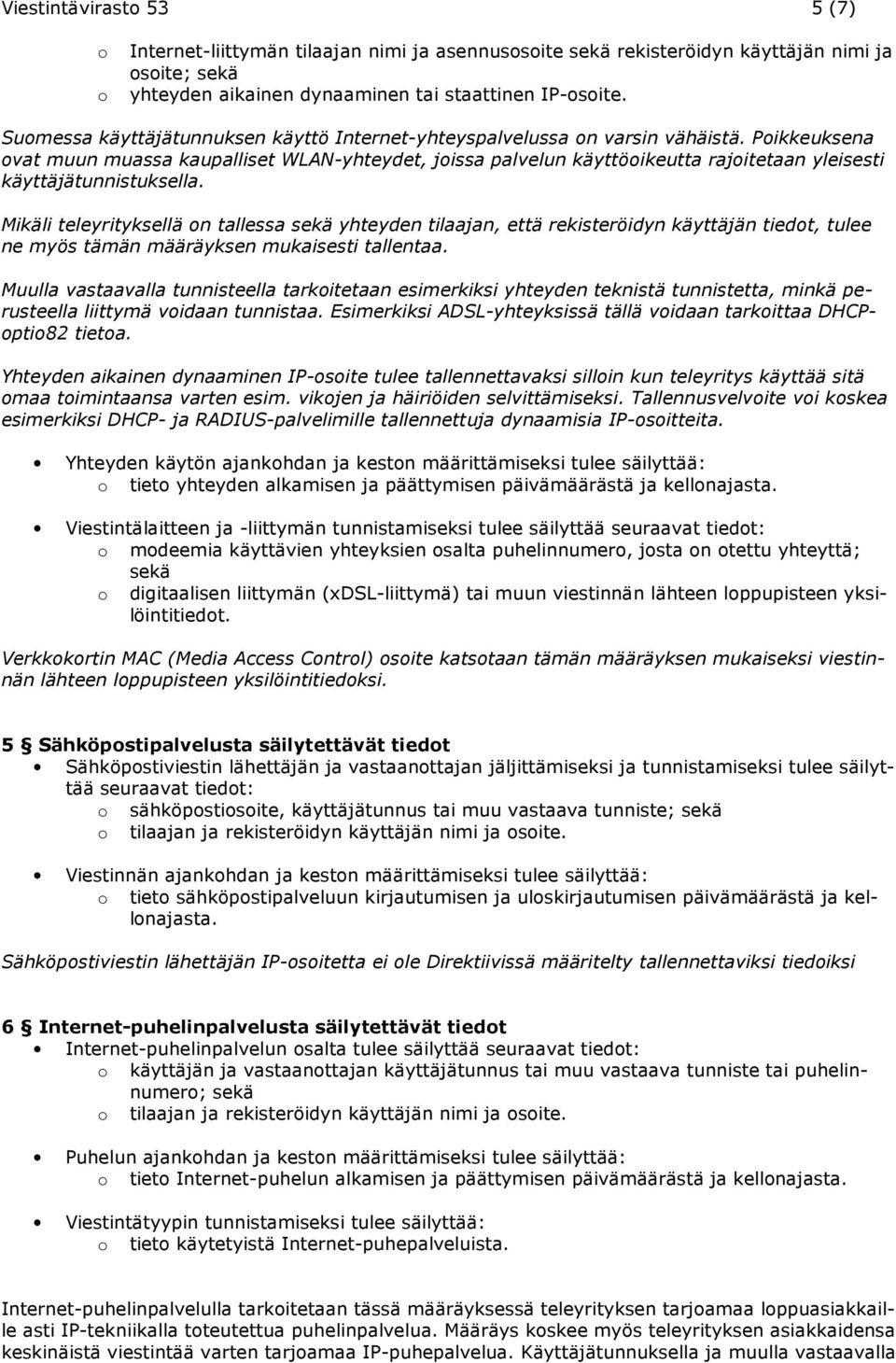 Poikkeuksena ovat muun muassa kaupalliset WLAN-yhteydet, joissa palvelun käyttöoikeutta rajoitetaan yleisesti käyttäjätunnistuksella.