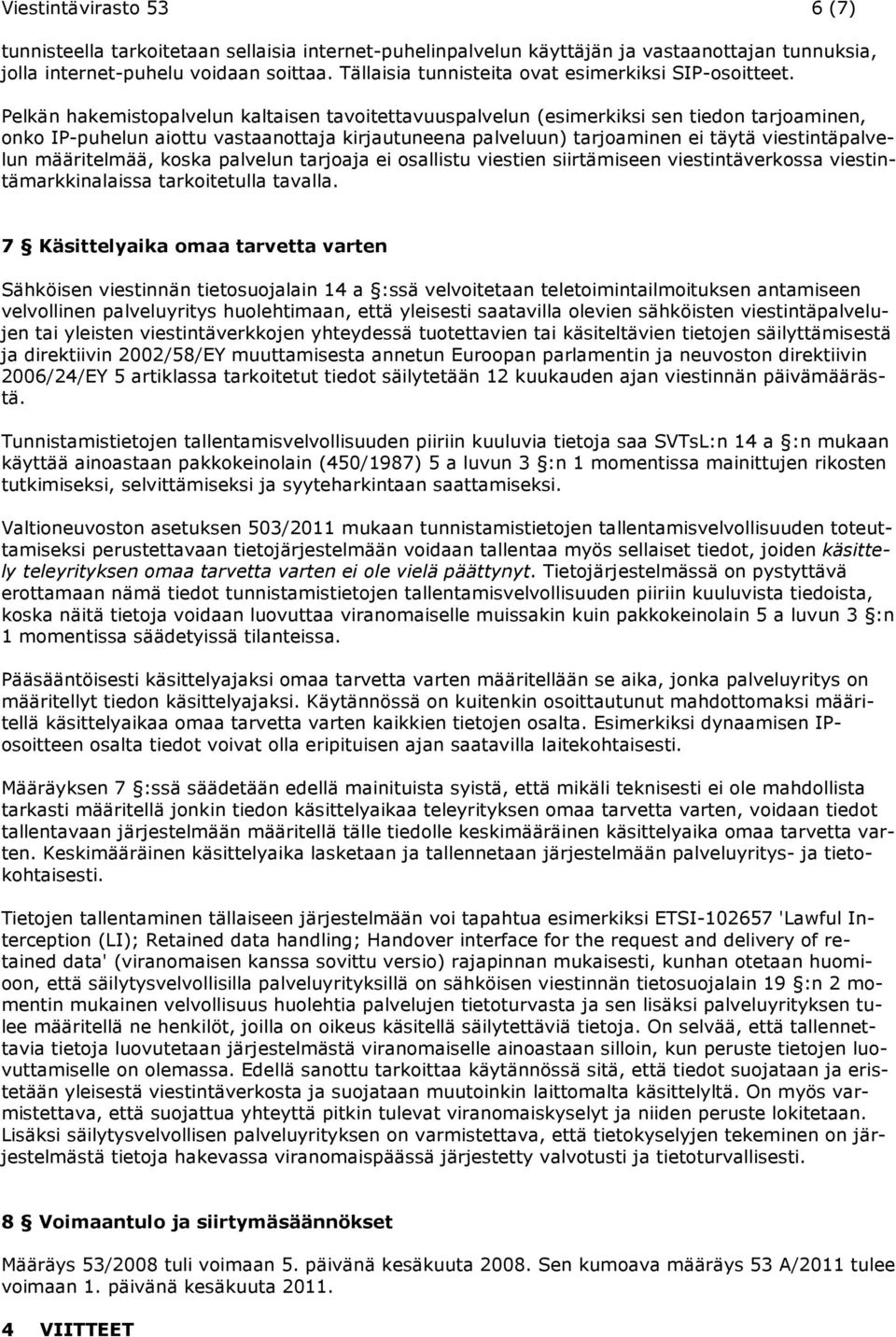 Pelkän hakemistopalvelun kaltaisen tavoitettavuuspalvelun (esimerkiksi sen tiedon tarjoaminen, onko IP-puhelun aiottu vastaanottaja kirjautuneena palveluun) tarjoaminen ei täytä viestintäpalvelun