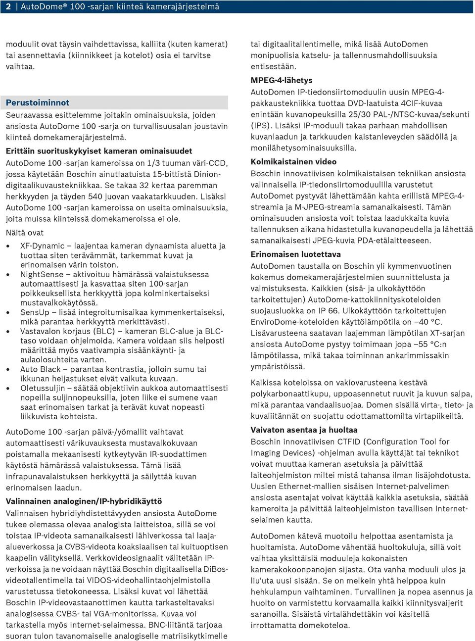 Erittäin suorituskykyiset kameran ominaisuudet AutoDome 100 -sarjan kameroissa on 1/3 tuuman väri-ccd, jossa käytetään Boschin ainutlaatuista 15-bittistä Diniondigitaalikuvaustekniikkaa.