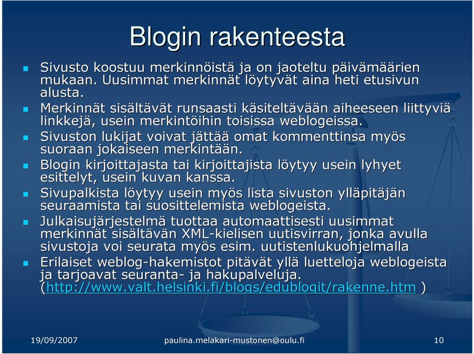 Sivuston lukijat voivat jättj ttää omat kommenttinsa myös suoraan jokaiseen merkintää ään. Blogin kirjoittajasta tai kirjoittajista löytyy l usein lyhyet esittelyt, usein kuvan kanssa.