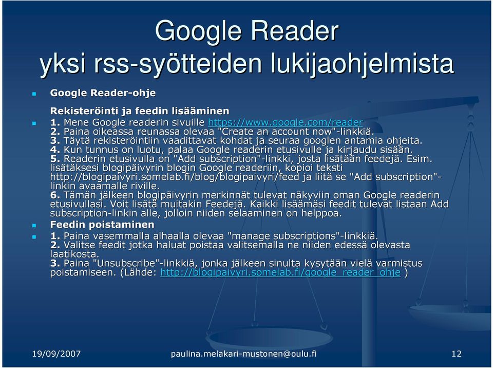 Kun tunnus on luotu, palaa Google readerin etusivulle ja kirjaudu sisää ään. 5. Readerin etusivulla on "Add" subscription"-linkki linkki,, josta lisätää ään feedejä.. Esim.