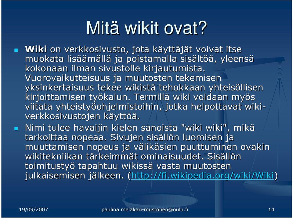 Termillä wiki voidaan myös viitata yhteistyöohjelmistoihin, jotka helpottavat wiki- verkkosivustojen käyttöä. Nimi tulee havaijin kielen sanoista "wiki" wiki", mikä tarkoittaa nopeaa.