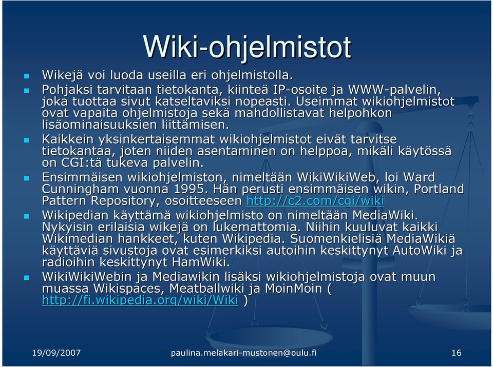 Kaikkein yksinkertaisemmat wikiohjelmistot eivät t tarvitse tietokantaa, joten niiden asentaminen on helppoa, mikäli käytk ytössä on CGI:t :tä tukeva palvelin.