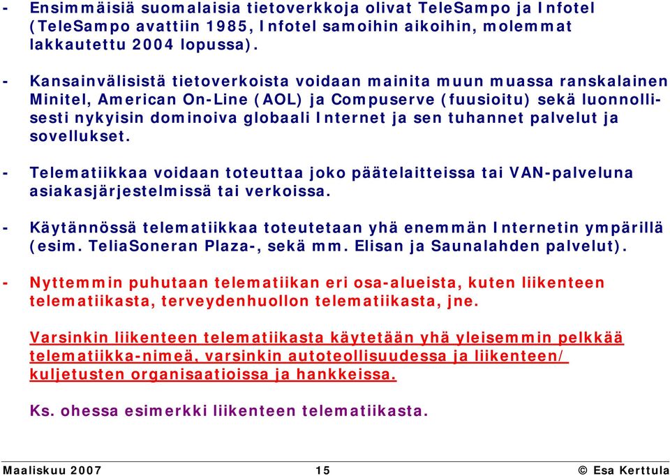 tuhannet palvelut ja sovellukset. - Telematiikkaa voidaan toteuttaa joko päätelaitteissa tai VAN-palveluna asiakasjärjestelmissä tai verkoissa.