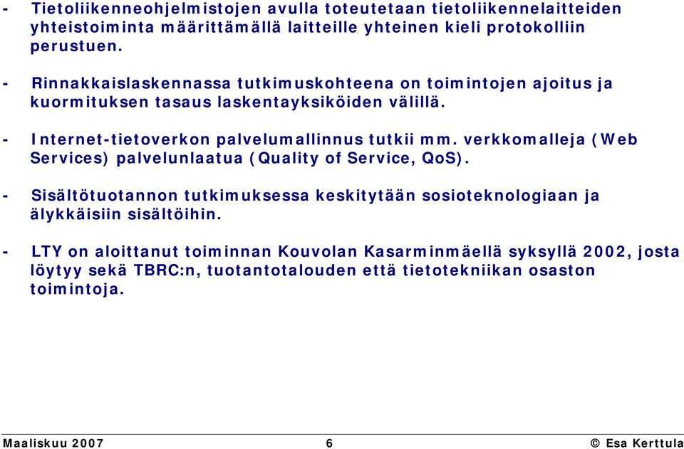 verkkomalleja (Web Services) palvelunlaatua (Quality of Service, QoS). - Sisältötuotannon tutkimuksessa keskitytään sosioteknologiaan ja älykkäisiin sisältöihin.