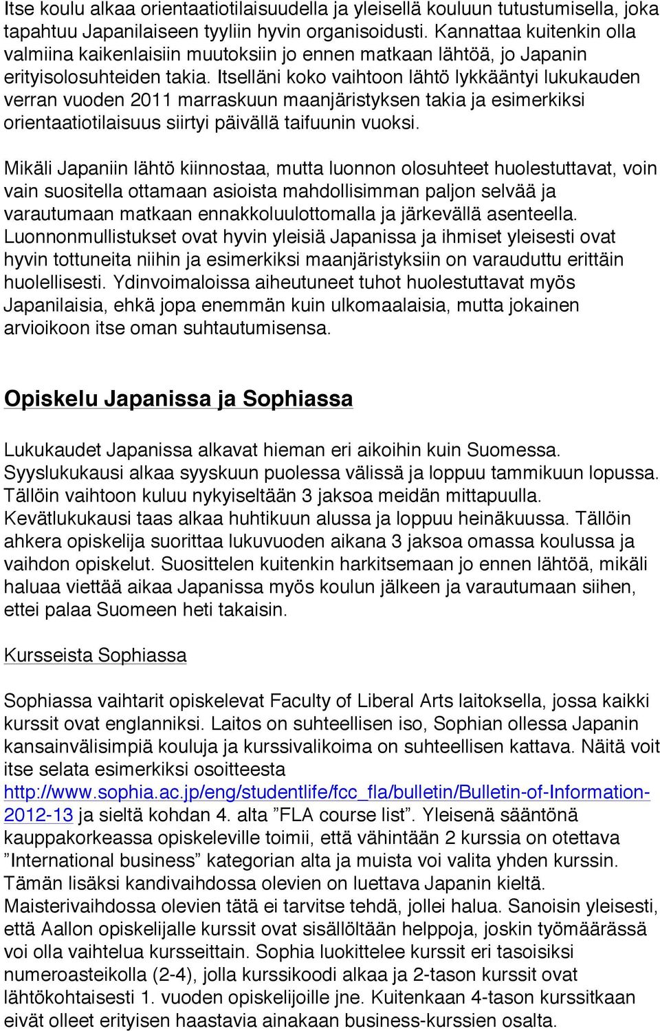 Itselläni koko vaihtoon lähtö lykkääntyi lukukauden verran vuoden 2011 marraskuun maanjäristyksen takia ja esimerkiksi orientaatiotilaisuus siirtyi päivällä taifuunin vuoksi.