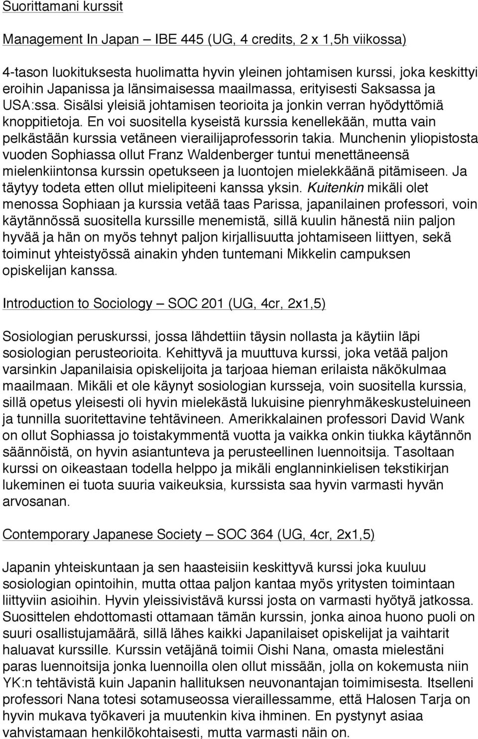 En voi suositella kyseistä kurssia kenellekään, mutta vain pelkästään kurssia vetäneen vierailijaprofessorin takia.