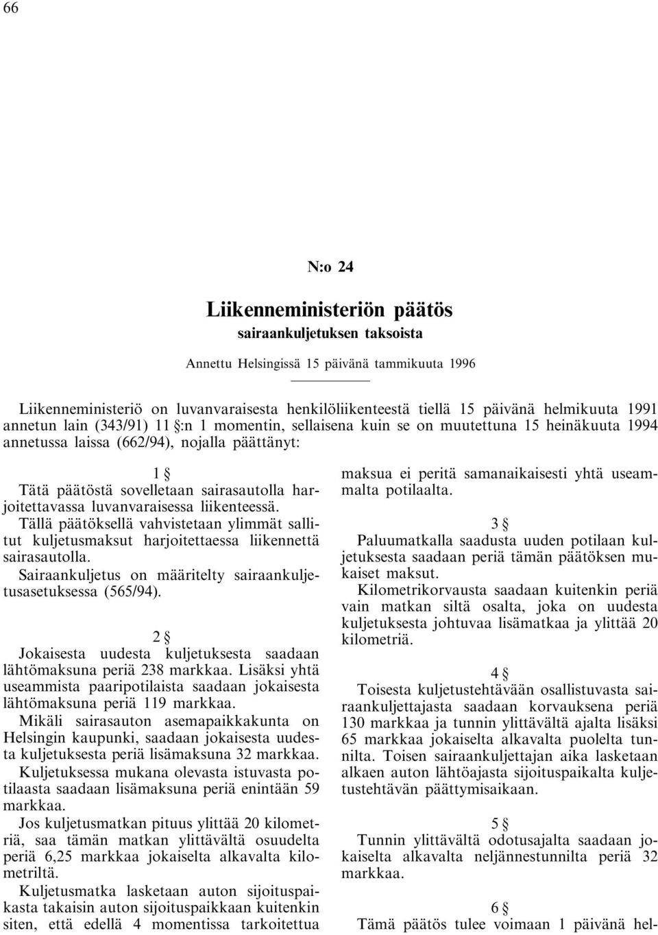 harjoitettavassa luvanvaraisessa liikenteessä. Tällä päätöksellä vahvistetaan ylimmät sallitut kuljetusmaksut harjoitettaessa liikennettä sairasautolla.