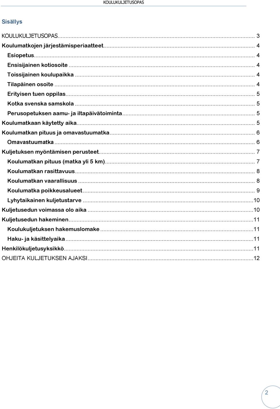 .. 6 Omavastuumatka... 6 Kuljetuksen myöntämisen perusteet... 7 Koulumatkan pituus (matka yli 5 km)... 7 Koulumatkan rasittavuus... 8 Koulumatkan vaarallisuus... 8 Koulumatka poikkeusalueet.