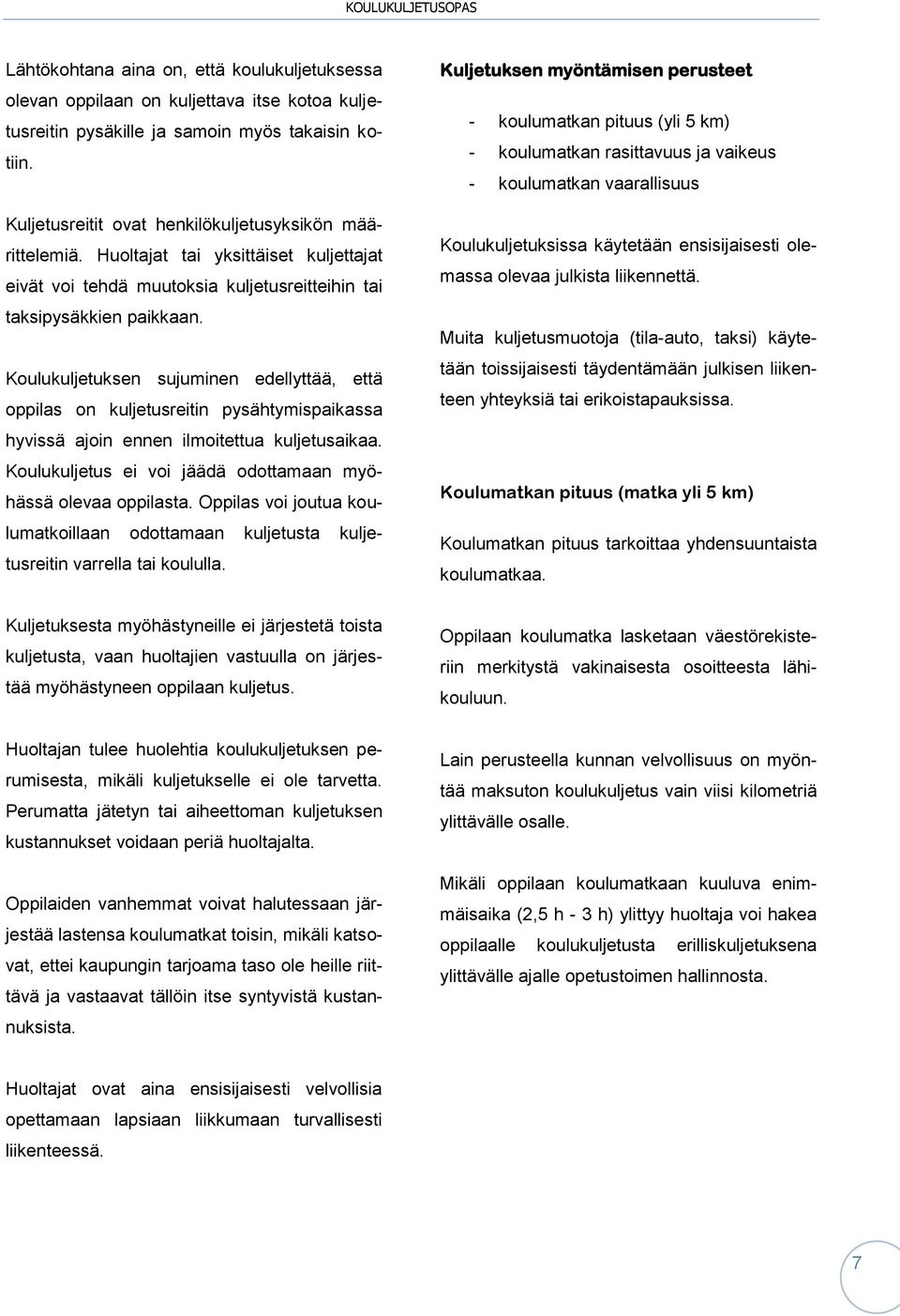 Koulukuljetuksen sujuminen edellyttää, että oppilas on kuljetusreitin pysähtymispaikassa hyvissä ajoin ennen ilmoitettua kuljetusaikaa. Koulukuljetus ei voi jäädä odottamaan myöhässä olevaa oppilasta.