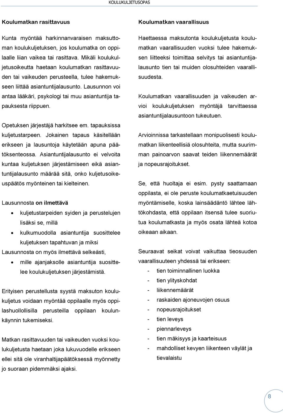 Lausunnon voi antaa lääkäri, psykologi tai muu asiantuntija tapauksesta riippuen. Opetuksen järjestäjä harkitsee em. tapauksissa kuljetustarpeen.