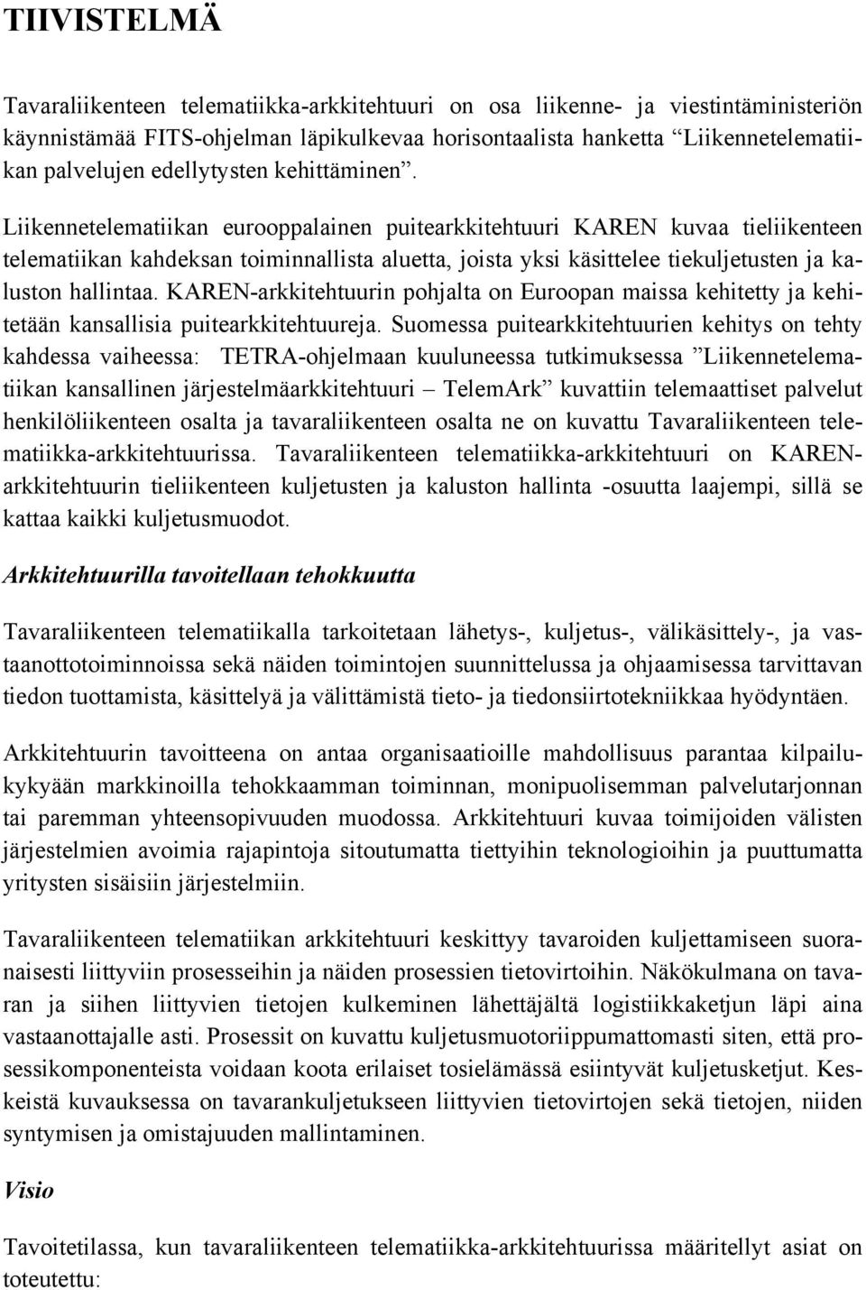 Liikennetelematiikan eurooppalainen puitearkkitehtuuri KAREN kuvaa tieliikenteen telematiikan kahdeksan toiminnallista aluetta, joista yksi käsittelee tiekuljetusten ja kaluston hallintaa.