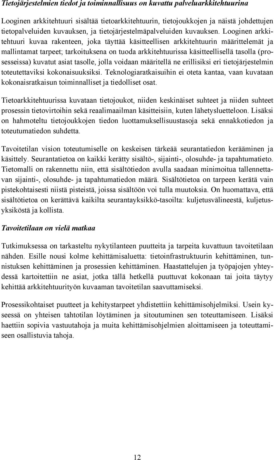 Looginen arkkitehtuuri kuvaa rakenteen, joka täyttää käsitteellisen arkkitehtuurin määrittelemät ja mallintamat tarpeet; tarkoituksena on tuoda arkkitehtuurissa käsitteellisellä tasolla