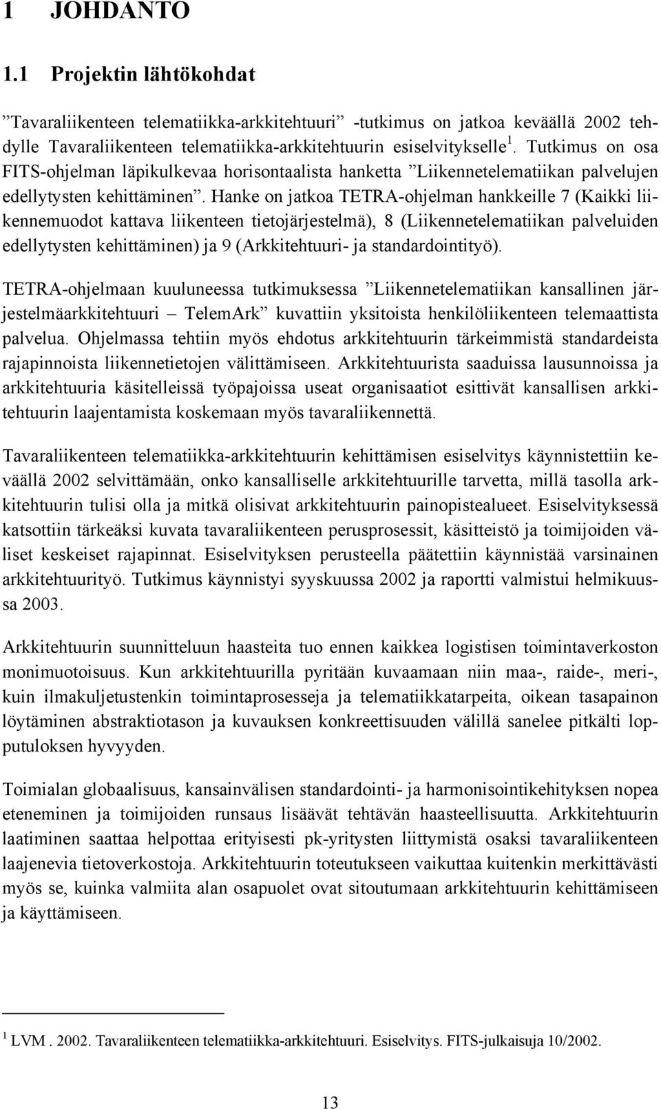 Hanke on jatkoa TETRA-ohjelman hankkeille 7 (Kaikki liikennemuodot kattava liikenteen tietojärjestelmä), 8 (Liikennetelematiikan palveluiden edellytysten kehittäminen) ja 9 (Arkkitehtuuri- ja