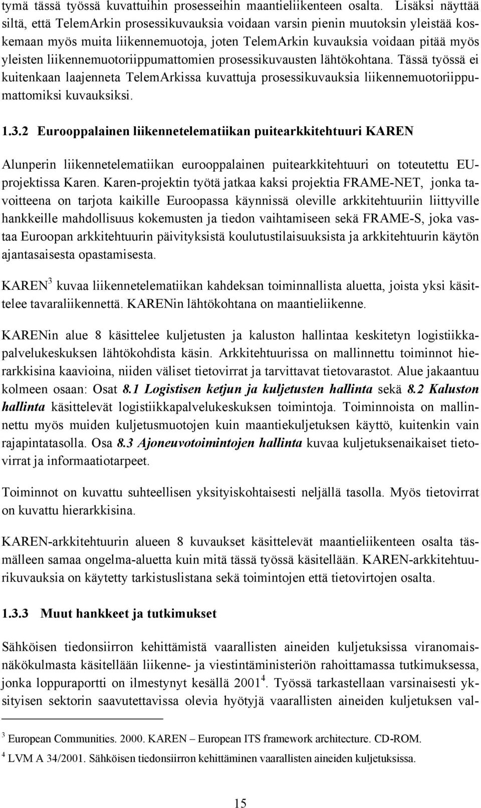 liikennemuotoriippumattomien prosessikuvausten lähtökohtana. Tässä työssä ei kuitenkaan laajenneta TelemArkissa kuvattuja prosessikuvauksia liikennemuotoriippumattomiksi kuvauksiksi. 1.3.