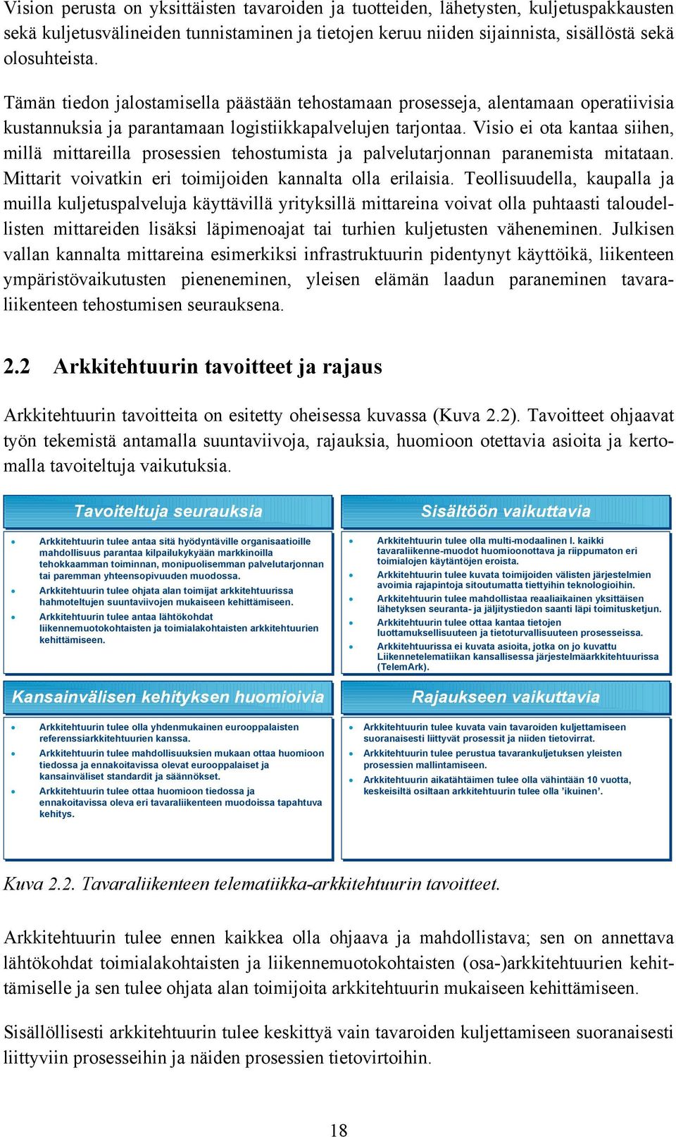 Visio ei ota kantaa siihen, millä mittareilla prosessien tehostumista ja palvelutarjonnan paranemista mitataan. Mittarit voivatkin eri toimijoiden kannalta olla erilaisia.