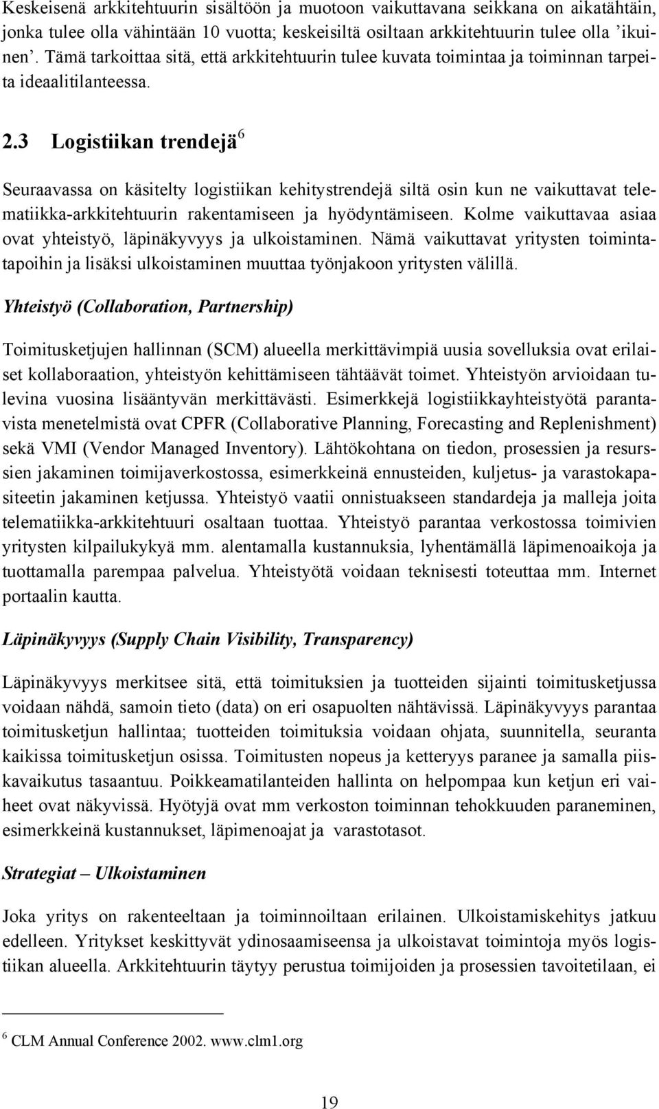 3 Logistiikan trendejä 6 Seuraavassa on käsitelty logistiikan kehitystrendejä siltä osin kun ne vaikuttavat telematiikka-arkkitehtuurin rakentamiseen ja hyödyntämiseen.