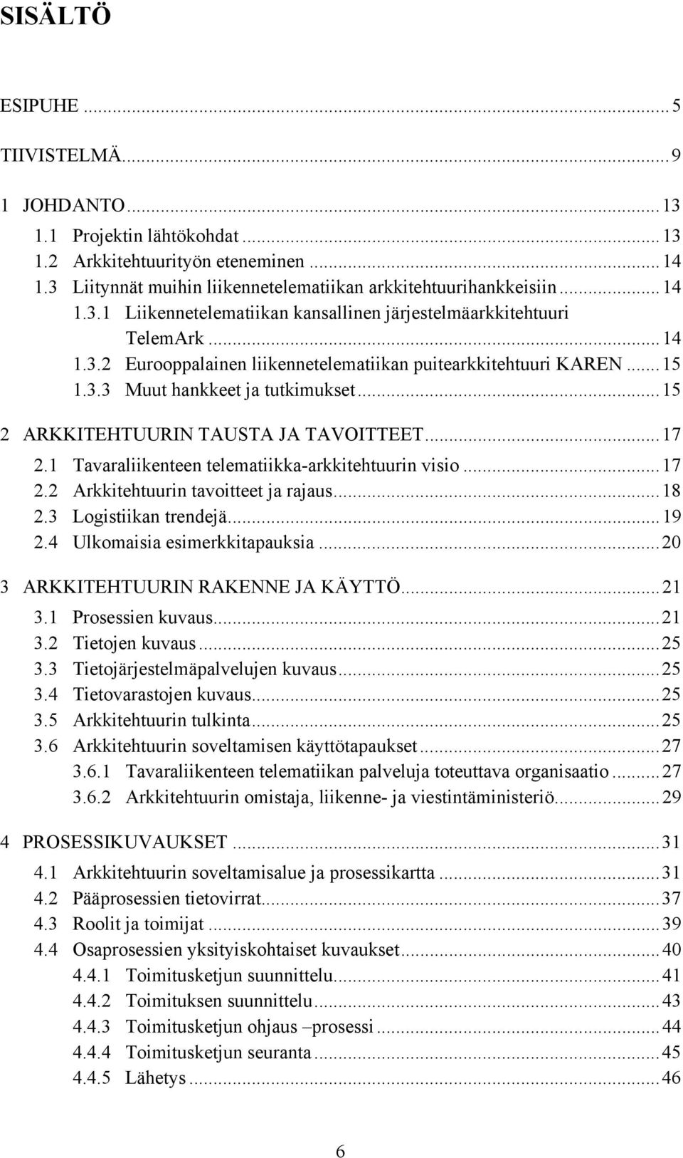 1 Tavaraliikenteen telematiikka-arkkitehtuurin visio...17 2.2 Arkkitehtuurin tavoitteet ja rajaus...18 2.3 Logistiikan trendejä...19 2.4 Ulkomaisia esimerkkitapauksia.