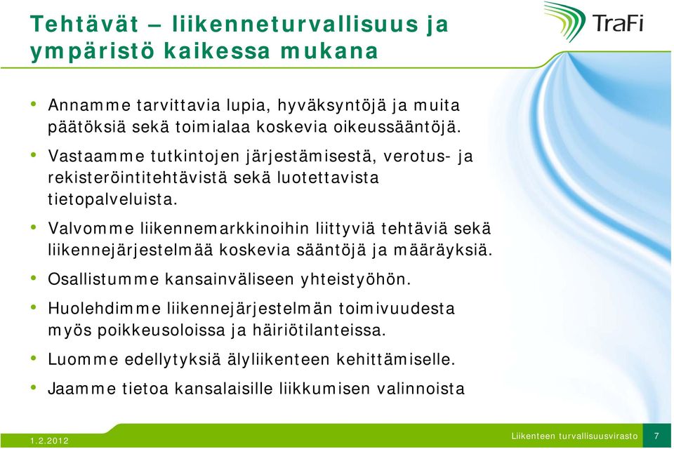 Valvomme liikennemarkkinoihin liittyviä tehtäviä sekä liikennejärjestelmää koskevia sääntöjä ja määräyksiä. Osallistumme kansainväliseen yhteistyöhön.