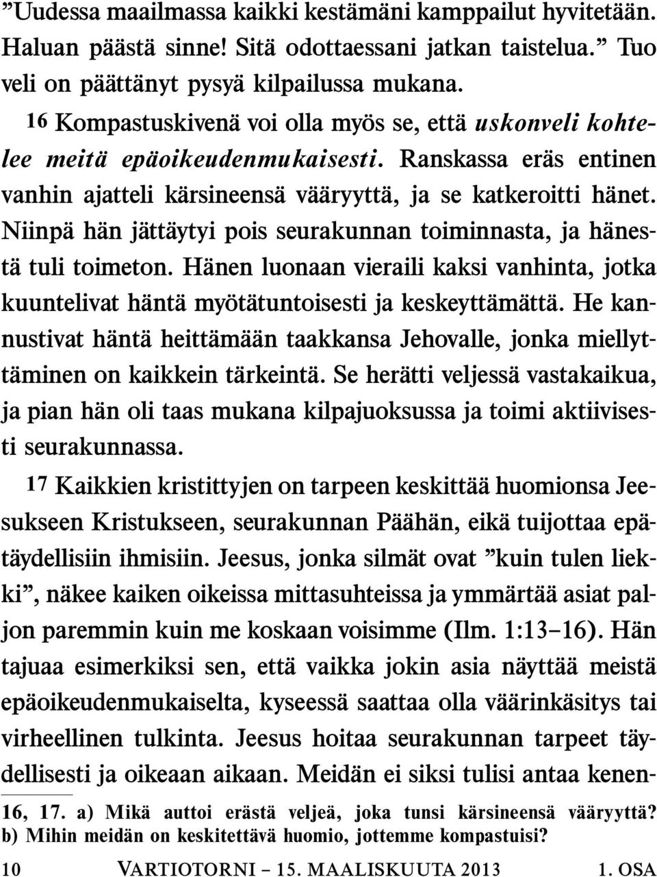 Niinp ah an j att aytyi pois seurakunnan toiminnasta, ja h anest atulitoimeton.h anen luonaan vieraili kaksi vanhinta, jotka kuuntelivat h ant amy ot atuntoisesti ja keskeytt am att a.