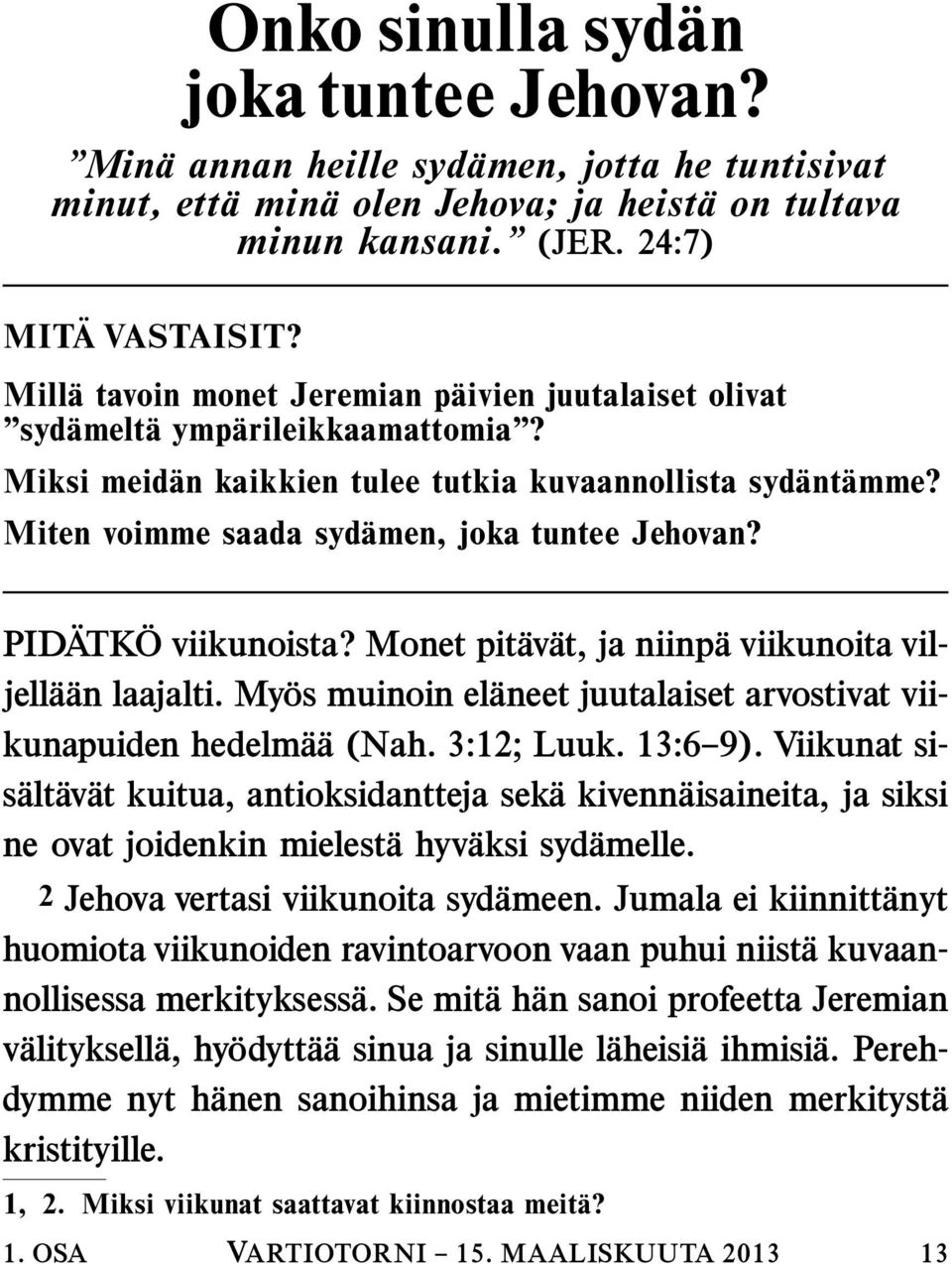 PID ATK O viikunoista? Monet pit av at, ja niinp a viikunoita viljell a an laajalti. My os muinoin el aneet juutalaiset arvostivat viikunapuiden hedelm a a (Nah. 3:12; Luuk. 13:6 9).