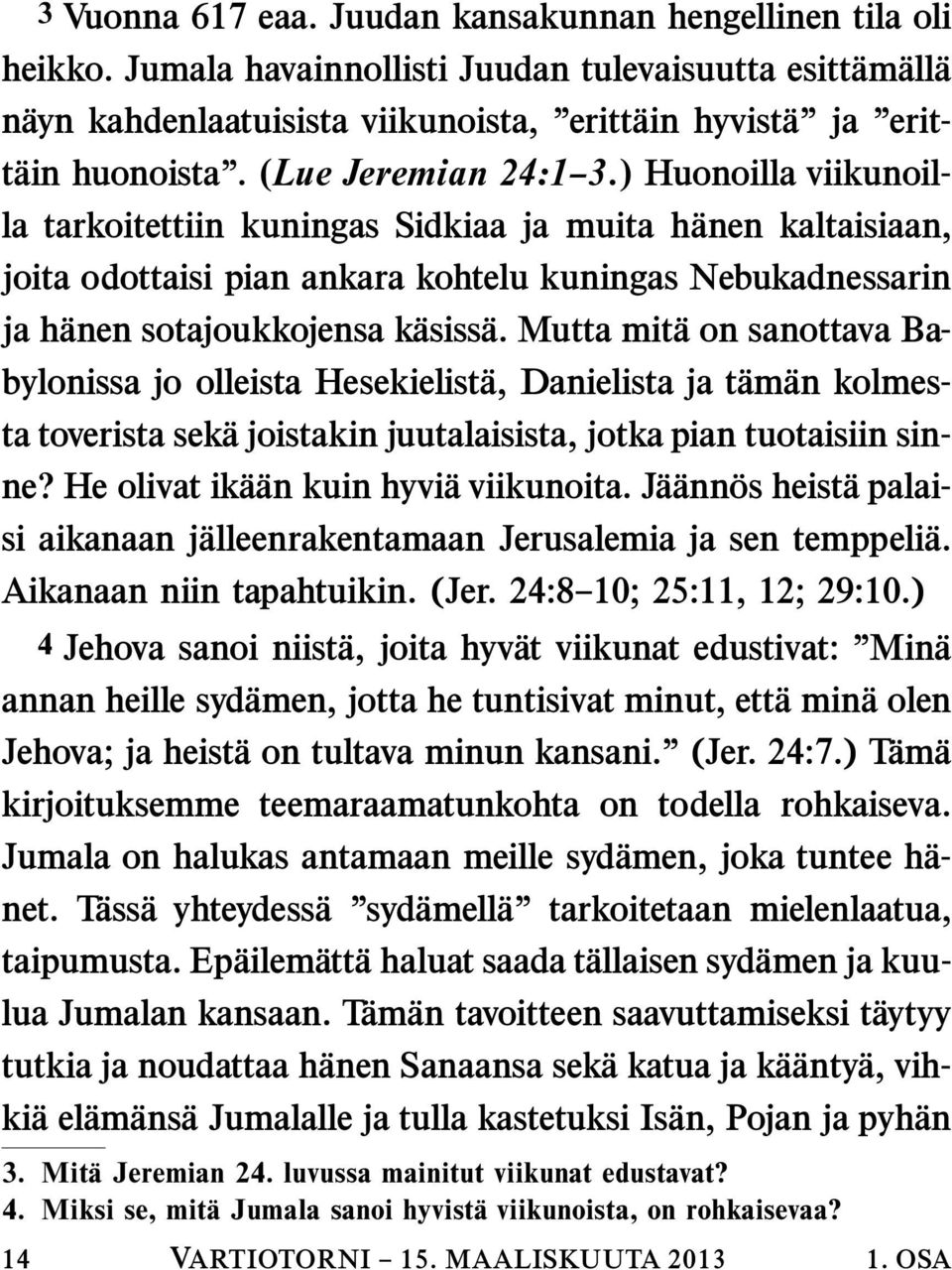 Mutta mita on sanottava Babylonissa jo olleista Hesekielista, Danielista ja tam an kolmesta toverista seka joistakin juutalaisista, jotka pian tuotaisiin sinne?