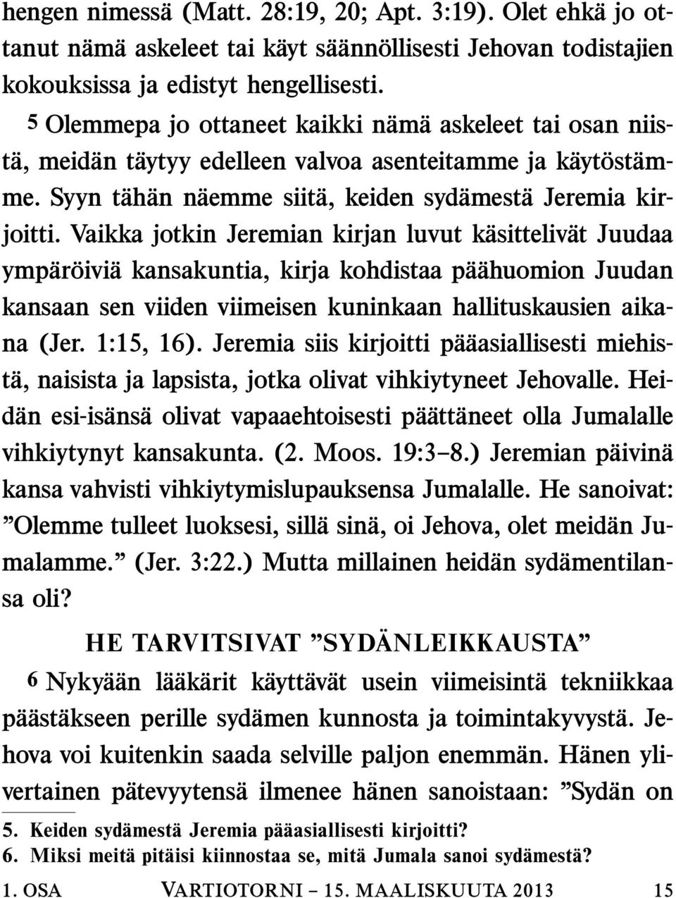 Vaikka jotkin Jeremian kirjan luvut k asitteliv at Juudaa ymp ar oivi a kansakuntia, kirja kohdistaa p a ahuomion Juudan kansaan sen viiden viimeisen kuninkaan hallituskausien aikana (Jer. 1:15, 16).