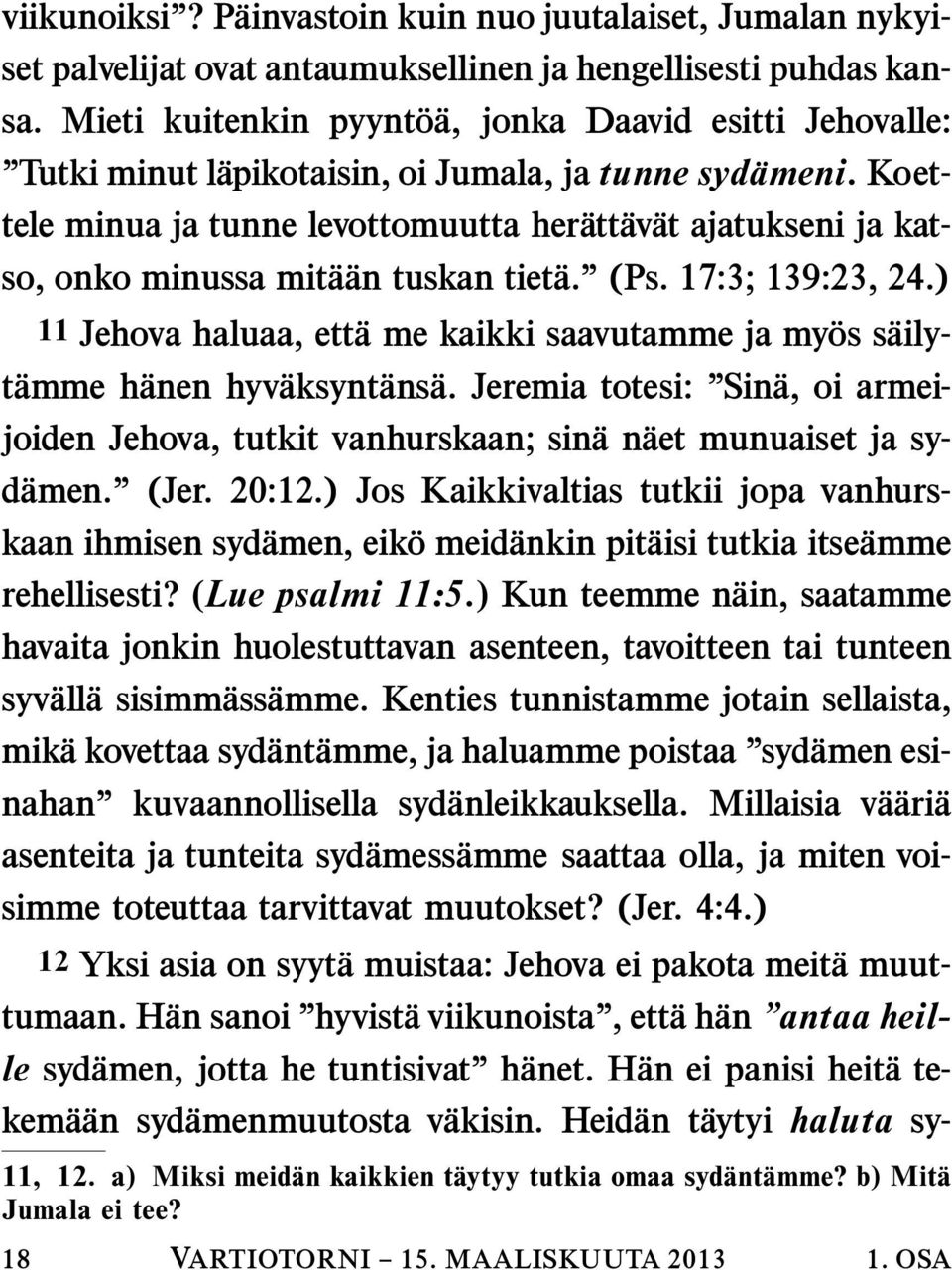 Koettele minua ja tunne levottomuutta her att av at ajatukseni ja katso, onko minussa mit a an tuskan tiet a. (Ps. 17:3; 139:23, 24.