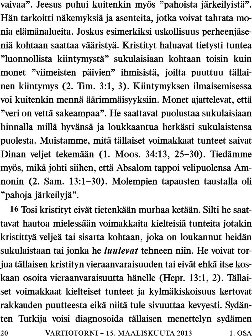 Kristityt haluavat tietysti tuntea luonnollista kiintymysta sukulaisiaan kohtaan toisin kuin monet viimeisten p aivien ihmisist a, joilta puuttuu t allainen kiintymys (2. Tim. 3:1, 3).