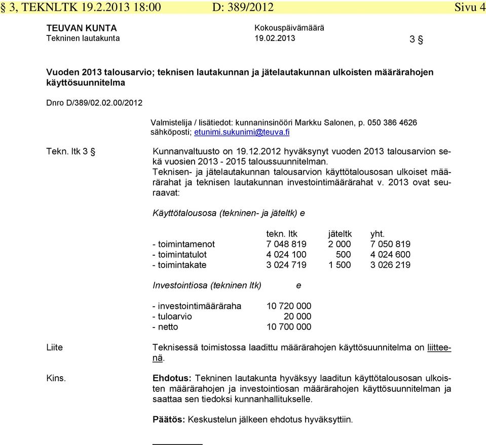 050 386 4626 sähköposti; etunimi.sukunimi@teuva.fi Tekn. ltk 3 Kunnanvaltuusto on 19.12.2012 hyväksynyt vuoden 2013 talousarvion sekä vuosien 2013-2015 taloussuunnitelman.