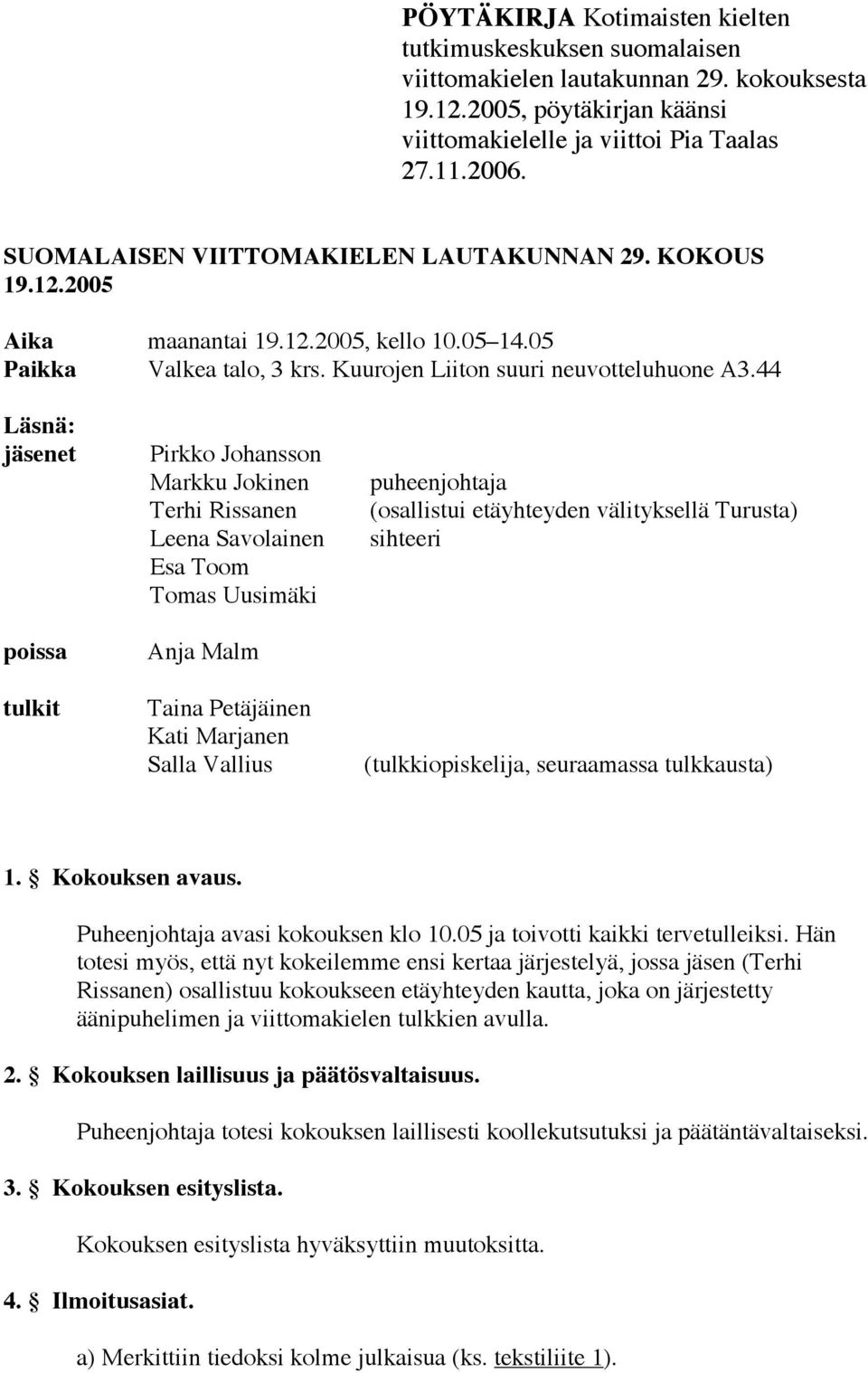 44 Läsnä: jäsenet poissa tulkit Pirkko Johansson Markku Jokinen Terhi Rissanen Leena Savolainen Esa Toom Tomas Uusimäki Anja Malm Taina Petäjäinen Kati Marjanen Salla Vallius puheenjohtaja