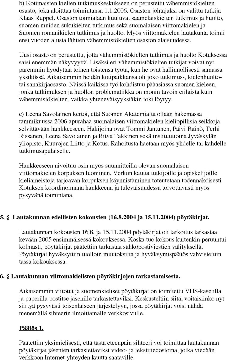 Myös viittomakielen lautakunta toimii ensi vuoden alusta lähtien vähemmistökielten osaston alaisuudessa.