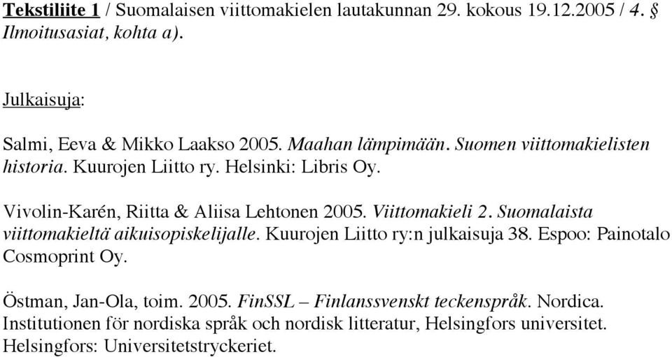 Viittomakieli 2. Suomalaista viittomakieltä aikuisopiskelijalle. Kuurojen Liitto ry:n julkaisuja 38. Espoo: Painotalo Cosmoprint Oy.